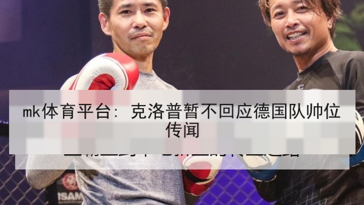 mk体育平台: 克洛普暂不回应德国队帅位传闻