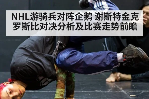 NHL游骑兵对阵企鹅 谢斯特金克罗斯比对决分析及比赛走势前瞻